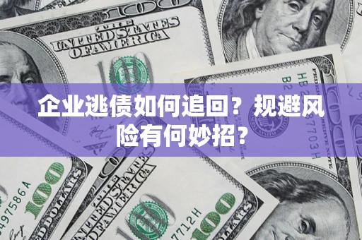 北京企业逃债如何追回？规避风险有何妙招？