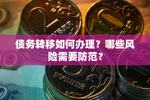 北京债务转移如何办理？哪些风险需要防范？