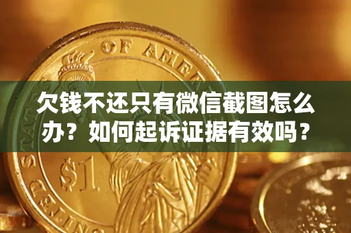 北京欠钱不还只有微信截图怎么办？如何起诉证据有效吗？