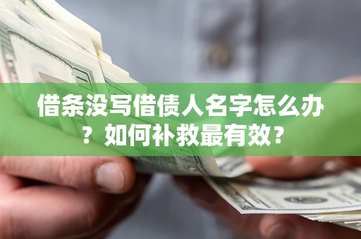 北京借条没写借债人名字怎么办？如何补救最有效？