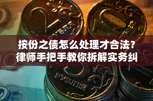 北京按份之债怎么处理才合法？律师手把手教你拆解实务纠纷