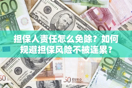 北京担保人责任怎么免除？如何规避担保风险不被连累？