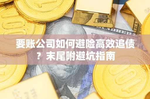 北京要账公司如何避险高效追债？末尾附避坑指南