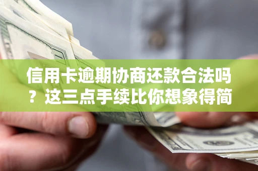 北京信用卡逾期协商还款合法吗？这三点手续比你想象得简单