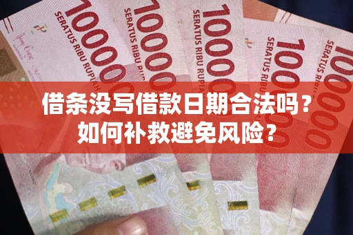 北京借条没写借款日期合法吗？如何补救避免风险？
