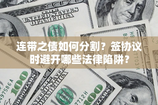 北京连带之债如何分割？签协议时避开哪些法律陷阱？