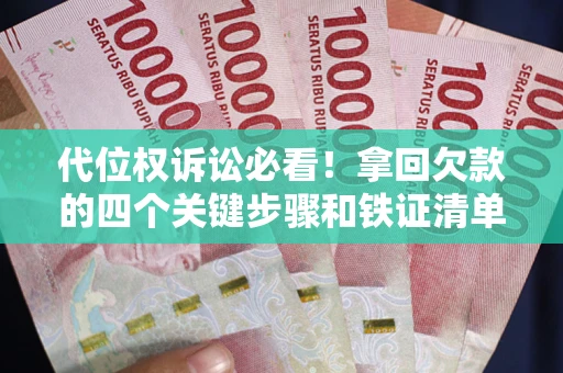 北京代位权诉讼必看！拿回欠款的四个关键步骤和铁证清单
