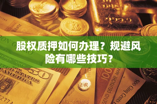 北京股权质押如何办理？规避风险有哪些技巧？
