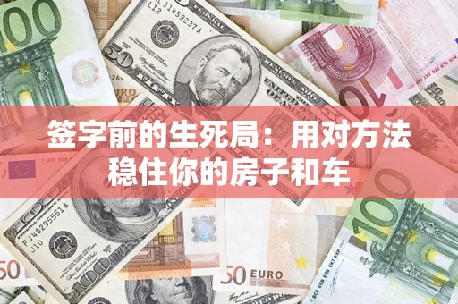 北京签字前的生死局：用对方法稳住你的房子和车