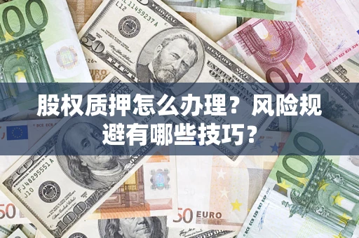 北京股权质押怎么办理？风险规避有哪些技巧？