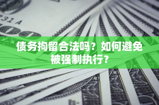 北京债务拘留合法吗？如何避免被强制执行？