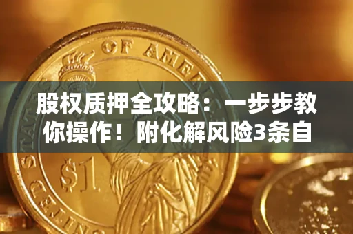 北京股权质押全攻略：一步步教你操作！附化解风险3条自救法则
