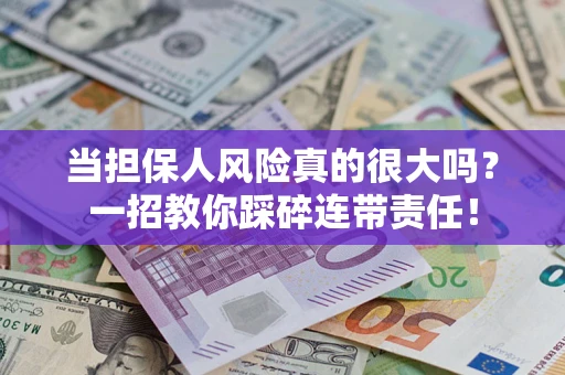 北京当担保人风险真的很大吗？一招教你踩碎连带责任！