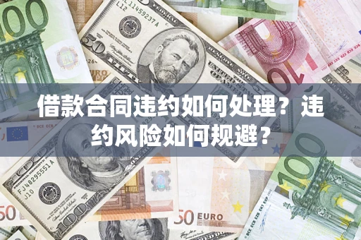 北京借款合同违约如何处理？违约风险如何规避？