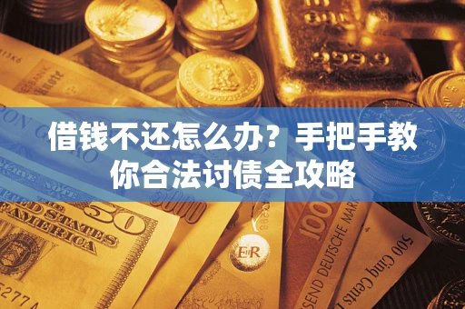 北京借钱不还怎么办？手把手教你合法讨债全攻略