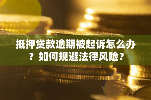 北京抵押贷款逾期被起诉怎么办？如何规避法律风险？