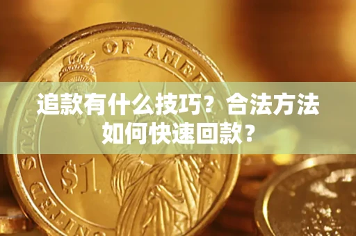 北京追款有什么技巧？合法方法如何快速回款？