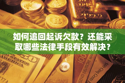 北京如何追回起诉欠款？还能采取哪些法律手段有效解决？
