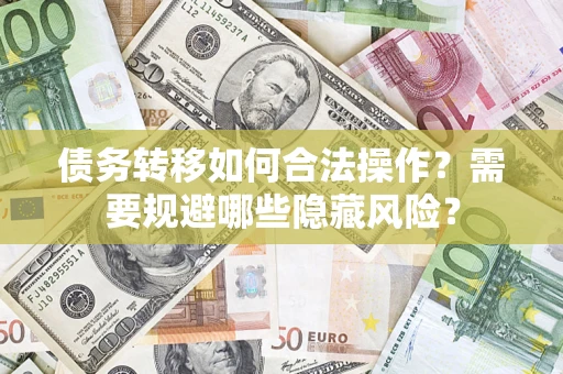 北京债务转移如何合法操作？需要规避哪些隐藏风险？