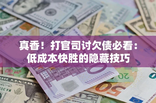 北京真香！打官司讨欠债必看：低成本快胜的隐藏技巧