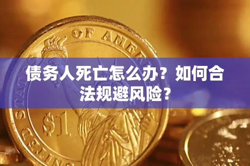 北京债务人死亡怎么办？如何合法规避风险？