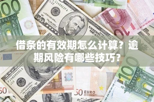 北京借条的有效期怎么计算？逾期风险有哪些技巧？