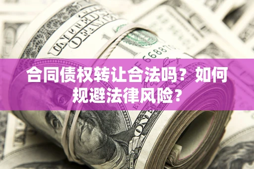 北京合同债权转让合法吗？如何规避法律风险？