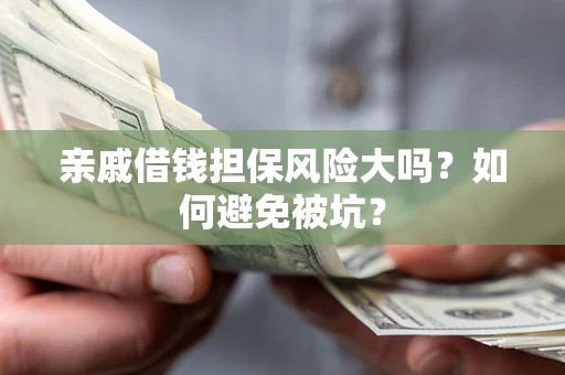 北京亲戚借钱担保风险大吗？如何避免被坑？