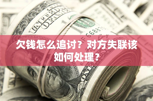 北京欠钱怎么追讨？对方失联该如何处理？
