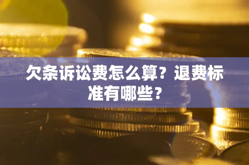 北京欠条诉讼费怎么算？退费标准有哪些？