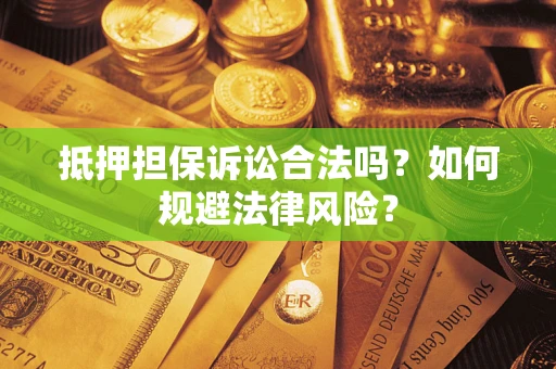 北京抵押担保诉讼合法吗？如何规避法律风险？
