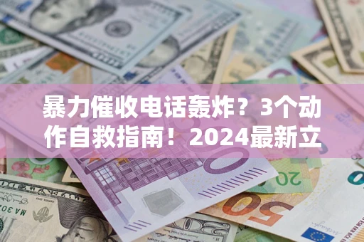 北京暴力催收电话轰炸？3个动作自救指南！2024最新立案标准全解析