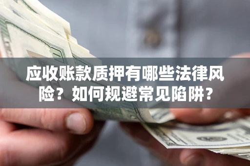 北京应收账款质押有哪些法律风险？如何规避常见陷阱？