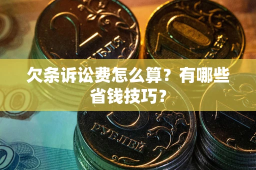 北京欠条诉讼费怎么算？有哪些省钱技巧？