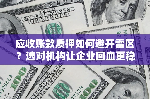 北京应收账款质押如何避开雷区？选对机构让企业回血更稳