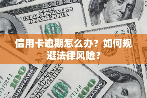 北京信用卡逾期怎么办？如何规避法律风险？