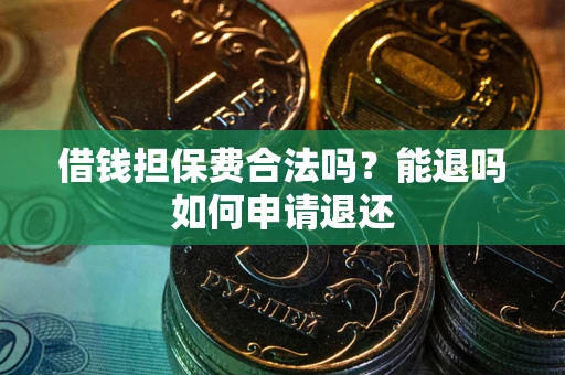 北京借钱担保费合法吗？能退吗如何申请退还