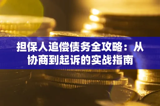 北京担保人追偿债务全攻略:从协商到起诉的实战指南 北京担保人追偿债务全攻略:从协商到起诉的实战指南