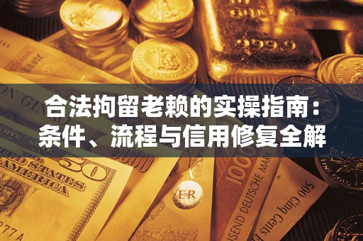 北京合法拘留老赖的实操指南:条件、流程与信用修复全解析 北京合法拘留老赖的实操指南:条件、流程与信用修复全解析