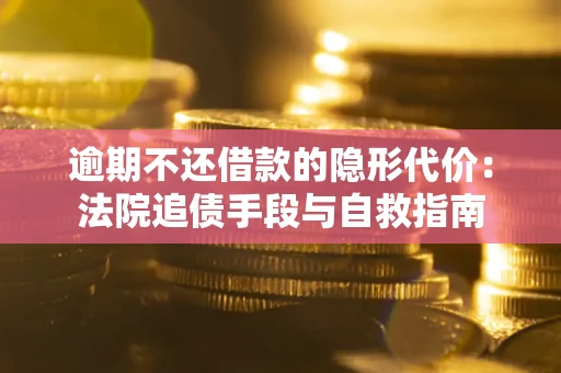 北京逾期不还借款的隐形代价：法院追债手段与自救指南