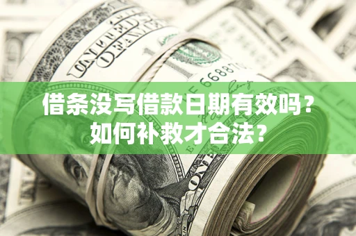 北京借条没写借款日期有效吗？如何补救才合法？