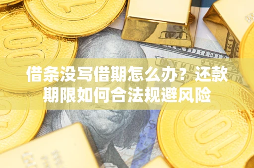 北京借条没写借期怎么办？还款期限如何合法规避风险