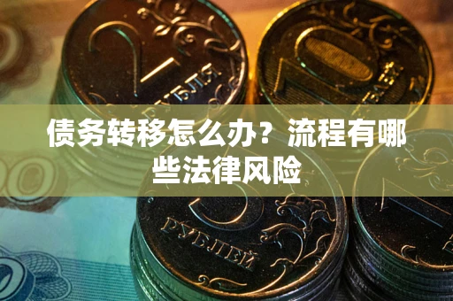 北京债务转移怎么办？流程有哪些法律风险